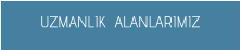 UZMANLIK  ALANLARIMIZ